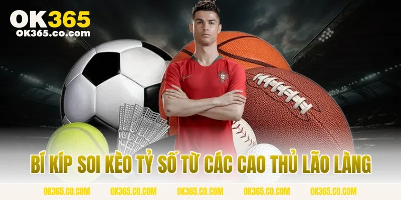 Bí Kíp Soi Kèo Tỷ Số Từ Các Cao Thủ Lão Làng