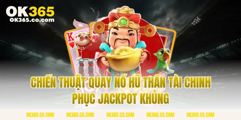 Chiến Thuật Quay Nổ Hũ Thần Tài Chinh Phục Jackpot Khủng