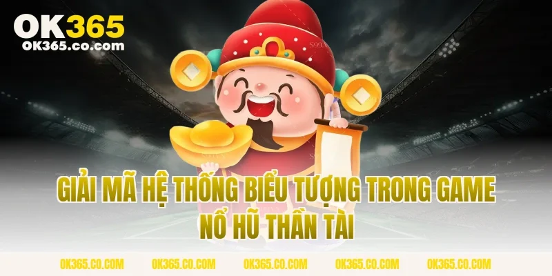 Giải Mã Hệ Thống Biểu Tượng Trong Game Nổ Hũ Thần Tài