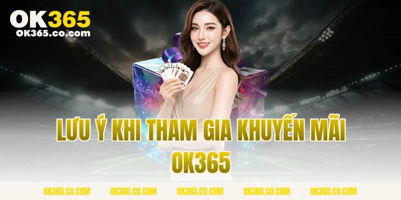 Lưu Ý Khi Tham Gia Khuyến Mãi OK365