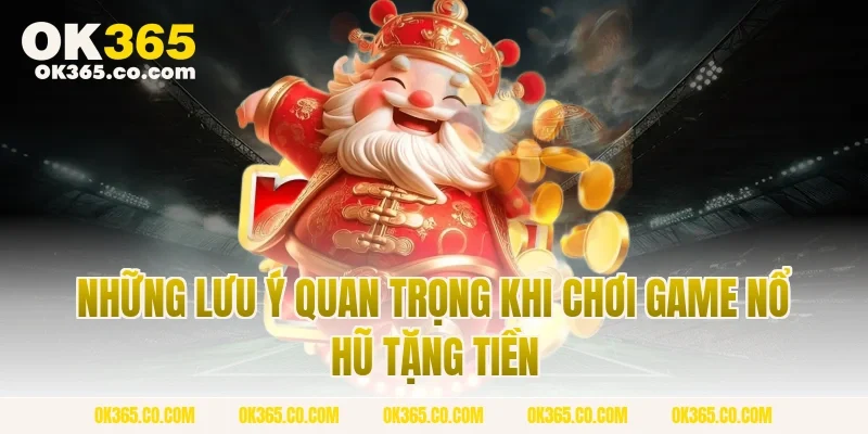 Những Lưu Ý Quan Trọng Khi Chơi Game Nổ Hũ Tặng Tiền