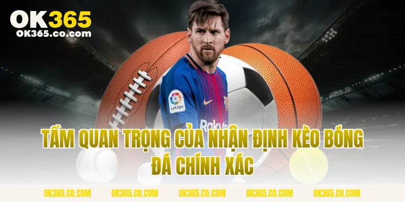 Tầm Quan Trọng Của Nhận Định Kèo Bóng Đá Chính Xác